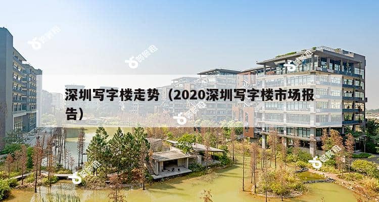 深圳写字楼走势（2020深圳写字楼市场报告）-第1张图片-深圳楼盘简介