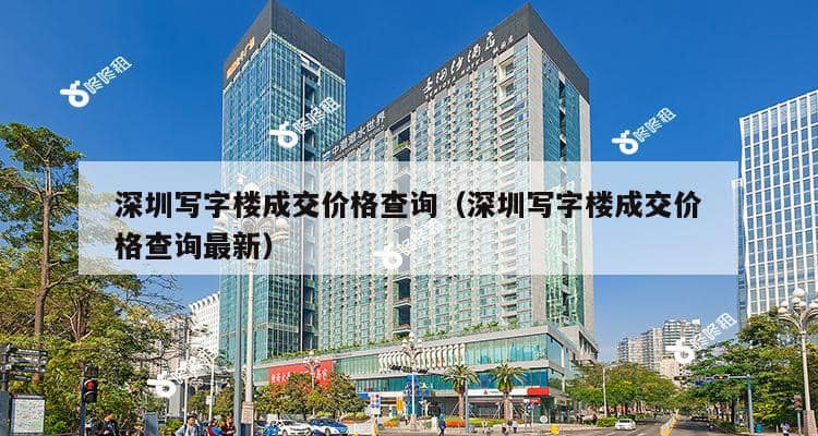 深圳写字楼成交价格查询（深圳写字楼成交价格查询最新）-第1张图片-深圳楼盘简介