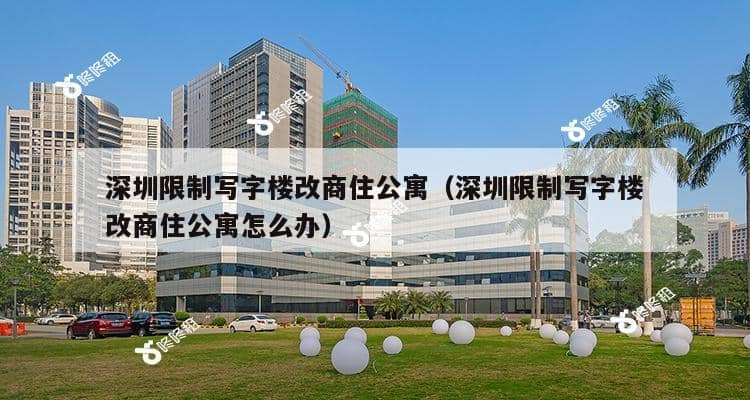 深圳限制写字楼改商住公寓（深圳限制写字楼改商住公寓怎么办）-第1张图片-深圳楼盘简介