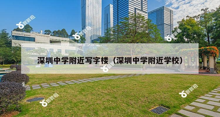 深圳中学附近写字楼（深圳中学附近学校）-第1张图片-深圳楼盘简介