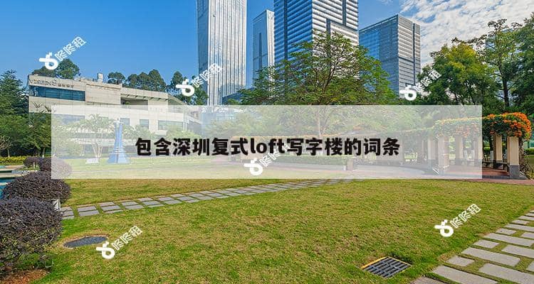 包含深圳复式loft写字楼的词条-第1张图片-深圳楼盘简介