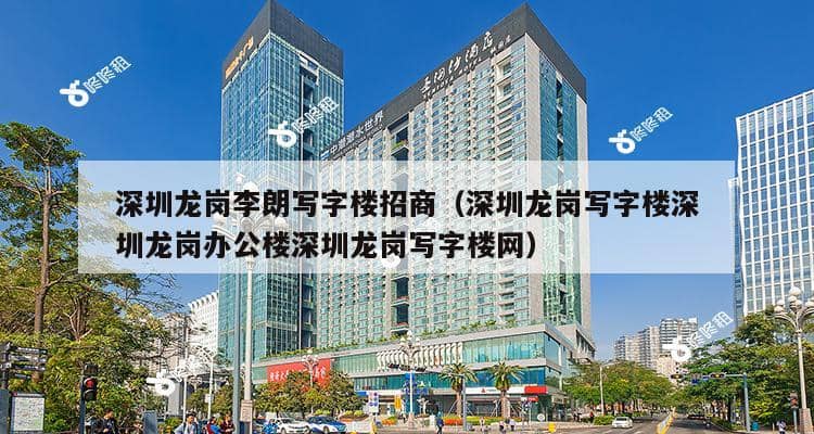 深圳龙岗李朗写字楼招商（深圳龙岗写字楼深圳龙岗办公楼深圳龙岗写字楼网）-第1张图片-深圳楼盘简介