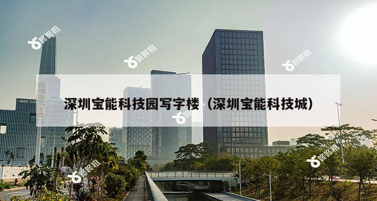 深圳宝能科技园写字楼（深圳宝能科技城）-第1张图片-深圳楼盘简介