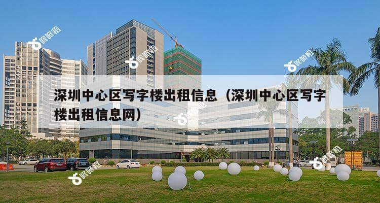 深圳中心区写字楼出租信息（深圳中心区写字楼出租信息网）-第1张图片-深圳楼盘简介