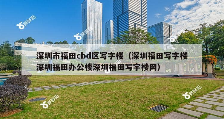 深圳市福田cbd区写字楼（深圳福田写字楼深圳福田办公楼深圳福田写字楼网）-第1张图片-深圳楼盘简介