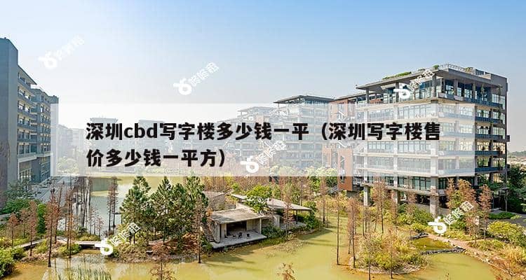 深圳cbd写字楼多少钱一平（深圳写字楼售价多少钱一平方）-第1张图片-深圳楼盘简介