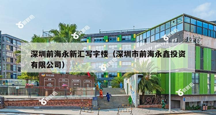 深圳前海永新汇写字楼（深圳市前海永鑫投资有限公司）-第1张图片-深圳楼盘简介