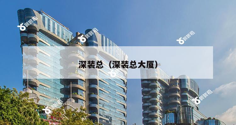 深装总（深装总大厦）-第1张图片-深圳楼盘简介