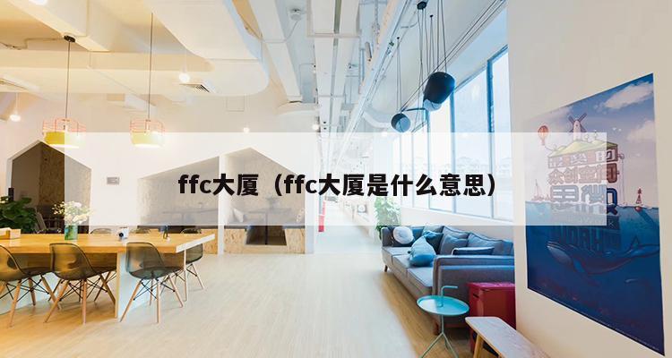 ffc大厦（ffc大厦是什么意思）-第1张图片-深圳楼盘简介