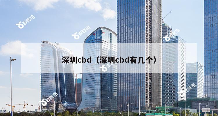 深圳cbd（深圳cbd有几个）-第1张图片-深圳楼盘简介