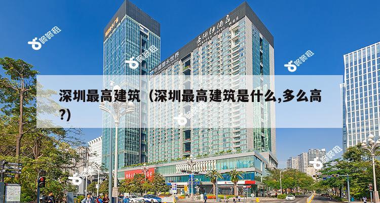 深圳最高建筑（深圳最高建筑是什么,多么高?）-第1张图片-深圳楼盘简介