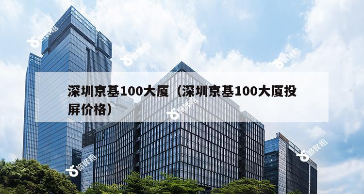 深圳京基100大厦（深圳京基100大厦投屏价格）-第1张图片-深圳楼盘简介